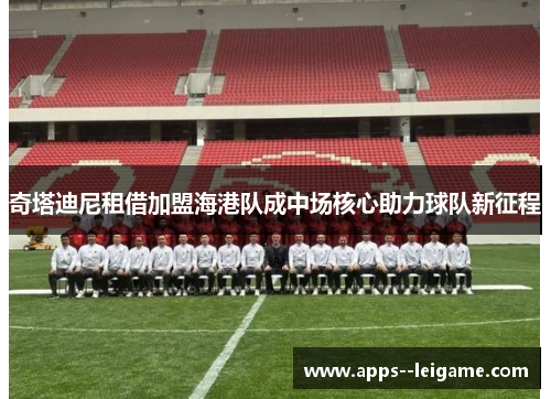 奇塔迪尼租借加盟海港队成中场核心助力球队新征程