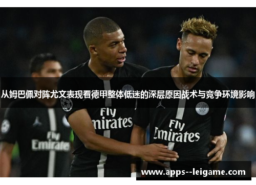 从姆巴佩对阵尤文表现看德甲整体低迷的深层原因战术与竞争环境影响